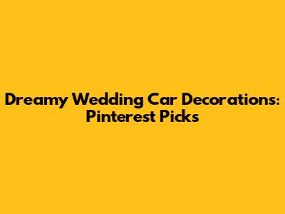 Dreamy Wedding Car Decorations: Pinterest Picks