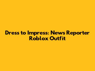 Dress to Impress: News Reporter Roblox Outfit