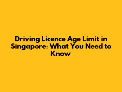 Driving Licence Age Limit in Singapore: What You Need to Know