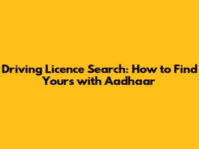 Driving Licence Search: How to Find Yours with Aadhaar