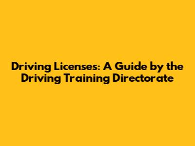 Driving Licenses: A Guide by the Driving Training Directorate