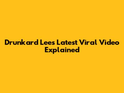 Drunkard Lee's Latest Viral Video Explained