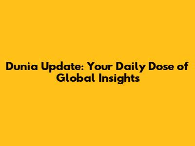 Dunia Update: Your Daily Dose of Global Insights