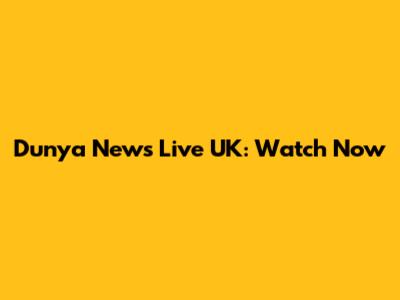 Dunya News Live UK: Watch Now