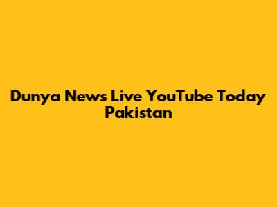 Dunya News Live YouTube Today Pakistan