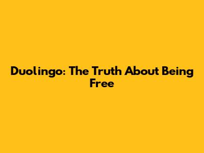 Duolingo: The Truth About Being Free