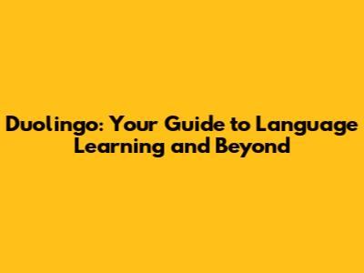 Duolingo: Your Guide to Language Learning and Beyond