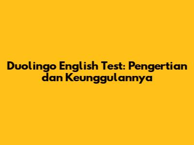 Duolingo English Test: Pengertian dan Keunggulannya