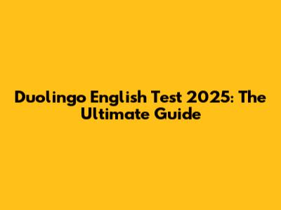 Duolingo English Test 2025: The Ultimate Guide