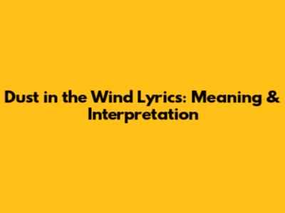 Dust in the Wind Lyrics: Meaning & Interpretation