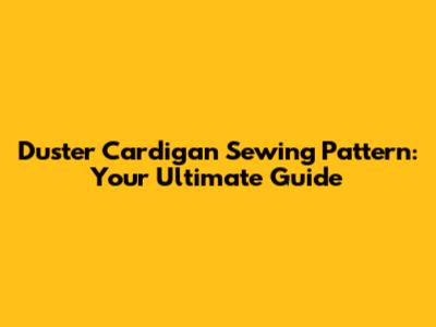 Duster Cardigan Sewing Pattern: Your Ultimate Guide
