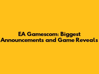 EA Gamescom: Biggest Announcements and Game Reveals