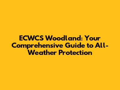 ECWCS Woodland: Your Comprehensive Guide to All-Weather Protection