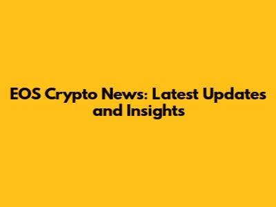 EOS Crypto News: Latest Updates and Insights