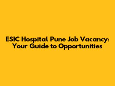 ESIC Hospital Pune Job Vacancy: Your Guide to Opportunities