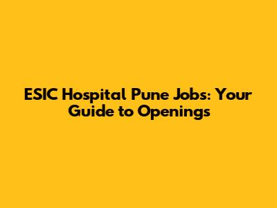 ESIC Hospital Pune Jobs: Your Guide to Openings