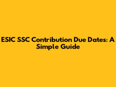 ESIC SSC Contribution Due Dates: A Simple Guide