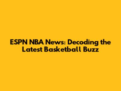 ESPN NBA News: Decoding the Latest Basketball Buzz