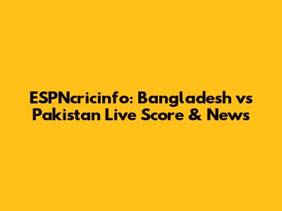 ESPNcricinfo: Bangladesh vs Pakistan Live Score & News