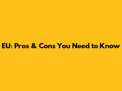 EU: Pros & Cons You Need to Know
