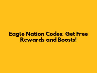 Eagle Nation Codes: Get Free Rewards and Boosts!