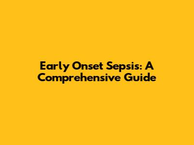 Early Onset Sepsis: A Comprehensive Guide