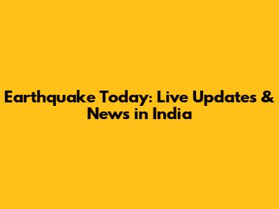 Earthquake Today: Live Updates & News in India