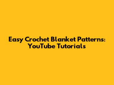 Easy Crochet Blanket Patterns: YouTube Tutorials