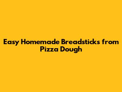 Easy Homemade Breadsticks from Pizza Dough