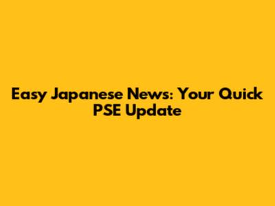 Easy Japanese News: Your Quick PSE Update