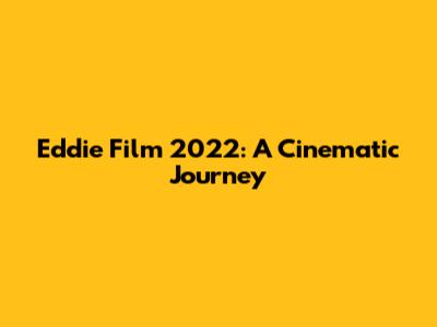 Eddie Film 2022: A Cinematic Journey
