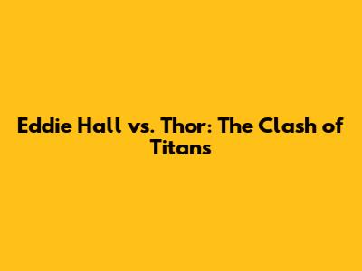 Eddie Hall vs. Thor: The Clash of Titans