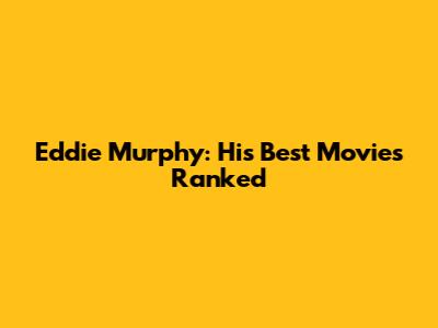 Eddie Murphy: His Best Movies Ranked