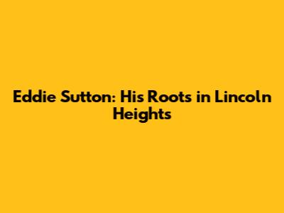 Eddie Sutton: His Roots in Lincoln Heights