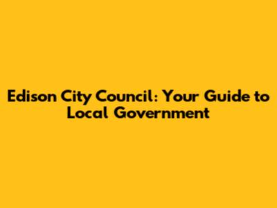 Edison City Council: Your Guide to Local Government
