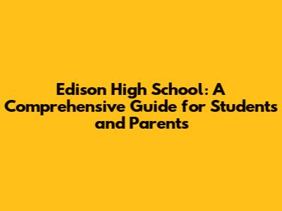 Edison High School: A Comprehensive Guide for Students and Parents