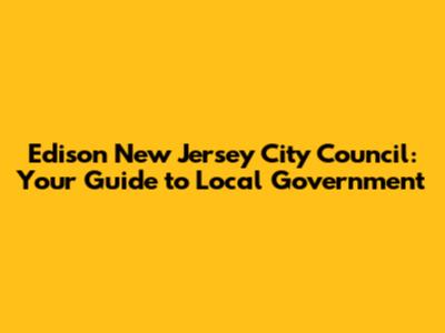 Edison New Jersey City Council: Your Guide to Local Government