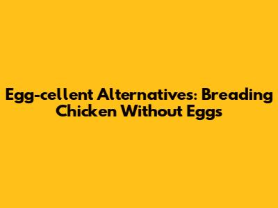 Egg-cellent Alternatives: Breading Chicken Without Eggs