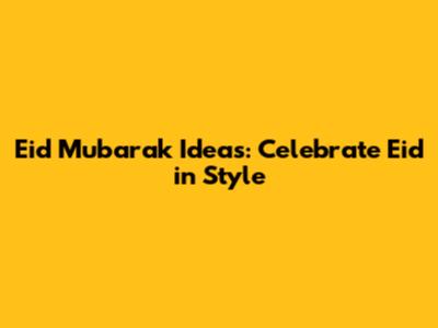 Eid Mubarak Ideas: Celebrate Eid in Style
