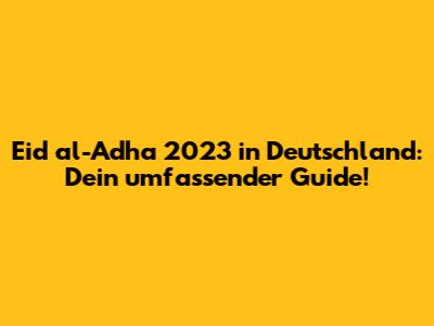 Eid al-Adha 2023 in Deutschland: Dein umfassender Guide!
