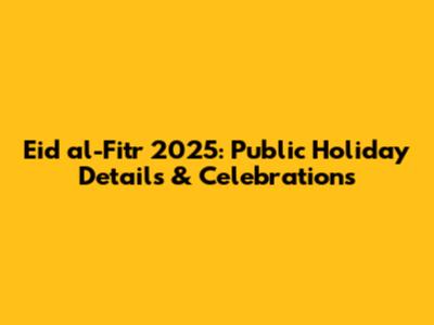 Eid al-Fitr 2025: Public Holiday Details & Celebrations