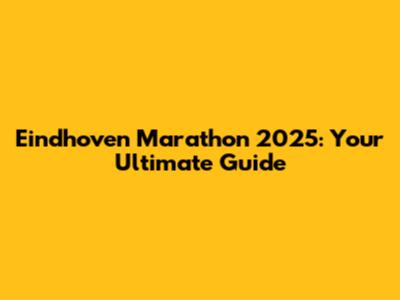 Eindhoven Marathon 2025: Your Ultimate Guide