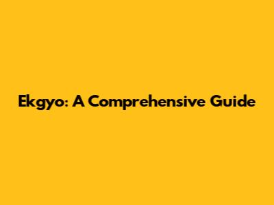 Ekgyo: A Comprehensive Guide