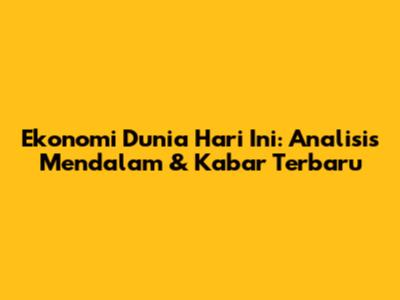 Ekonomi Dunia Hari Ini: Analisis Mendalam & Kabar Terbaru