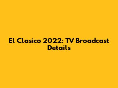 El Clasico 2022: TV Broadcast Details