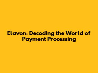 Elavon: Decoding the World of Payment Processing