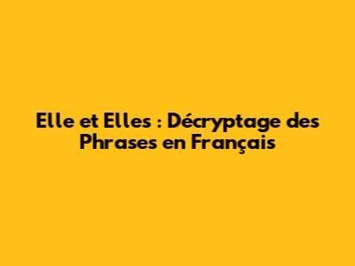 Elle et Elles : Décryptage des Phrases en Français