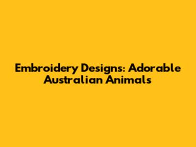 Embroidery Designs: Adorable Australian Animals