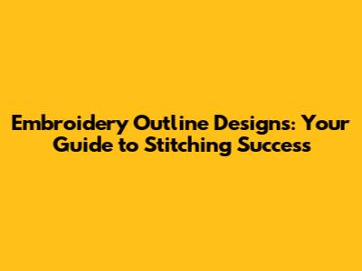 Embroidery Outline Designs: Your Guide to Stitching Success
