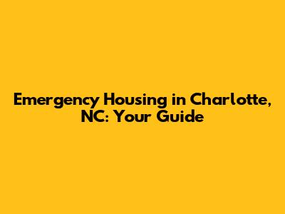 Emergency Housing in Charlotte, NC: Your Guide